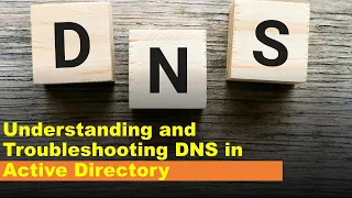 Understanding and Troubleshooting DNS in Active Directory