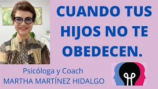 CUANDO TUS HIJOS NO TE OBEDECEN. Psicóloga y Coach Martha Martínez Hidalgo.