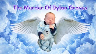 The Horrific Murder of Baby Dylan Groves