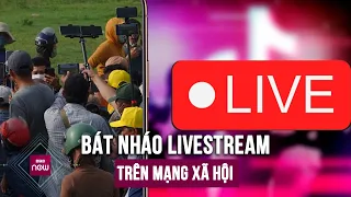 Bát nháo livestream trên mạng xã hội: Bất chấp giá trị nhân văn, đạo đức, pháp luật để câu view