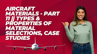 Aircraft Materials - Part 11 || Types & properties of material selections, Case studies