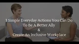 3 Simple Everyday Actions You Can Do To Be A Better Ally & Create An Inclusive Workplace