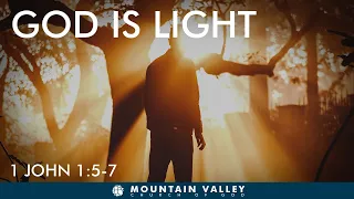 Sunday Service MVCOG - 1 John 1:5-7  God is Light