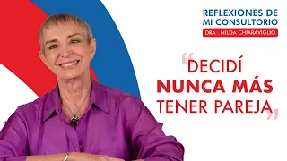 Reflexiones de mi consultorio - Episodio 21 -  "Decidí nunca más tener pareja"