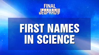 First Names in Science | Final Jeopardy! | JEOPARDY!