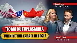 Dünyanın Ticari Kutuplaşmasında Türkiye’nin Tarafı Neresi Olacak? | Harici Ekonomi