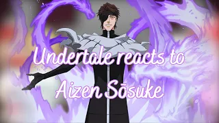 Undertale reacts to Aizen Sousuke || Part 24 || Warning: Manga Spoil and Loud Sound || Ver 1.1