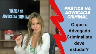 Prática Criminal: O que o advogado criminalista deve estudar?