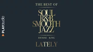 Lately - The Best Soul R&B Smooth Jazz - Denise King - PLAYaudio