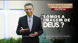 SOMOS A IMAGEM DE DEUS? | Programa Falando ao Coração | Pastor Gentil R. Oliveira.