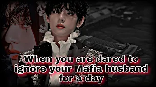 ||When you are dared to ignore your Dangerous Mafia husband for a day||~tae one shot ff~