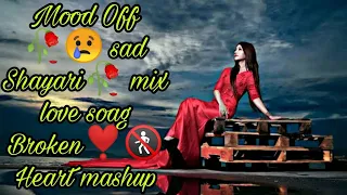 Mood Off 🥀😢 sad Shayari🥀 mix love soag Broken❣️🚷 Heart mashup