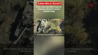 Drone shows fake tanks brought by Russians to the front to deceive Ukrainian troops