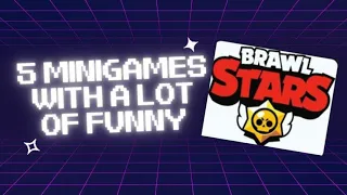 5 MINIGAMES WITH A LOT OF FUNNY! | Brawl Stars.