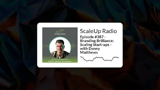 Episode #387 - Branding Brilliance: Scaling Start-ups - with Danny Matthews | ScaleUp Radio
