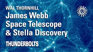 Wal Thornhill: JWST & Stellar Discovery | Thunderbolts