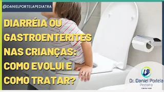 Diarréia ou gastroenterites nas crianças: como evolui e como tratar?