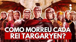 Como morreu cada Rei Targaryen e qual legado deles em Game of Thrones