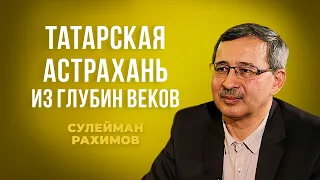 Сулейман Рахимов — о крепких исторических узах между Астраханью и Татарским миром | Татары