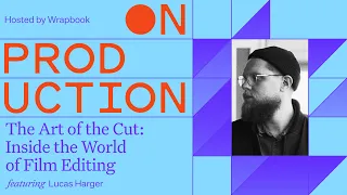 On Production: The Art of the Cut: Inside the World of Film Editing with Lucas Harger