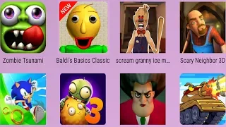Scary Neighbor 3D,Zombie Tsunami,Scary Teacher 3D,Tank Heroes,Sonic Dash,PvZ 3,Baldi's Basics Classi