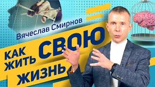 Как жить СВОЮ жизнь? | Вячеслав Смирнов