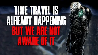 "Time Travel Is Already Happening, But We Are Not Aware Of It" Creepypasta