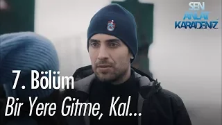 Bir yere gitme, kal - Sen Anlat Karadeniz 7. Bölüm