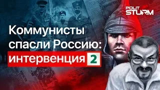 Ежи Сармат смотрит "КОММУНИСТЫ СПАСЛИ РОССИЮ: интервенция" (Politsturm) - часть 2