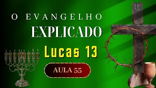 O EVANGELHO EXPLICADO | aula 55 | Lucas 13