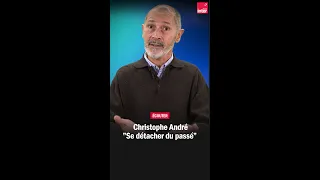 Se détacher du passé - Christophe André