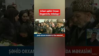 Ailəsi Orxan Əsgərovla vidalaşır - BAKU TV