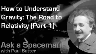 How to Understand Gravity: The Road to Relativity (Part 1) - Ask a Spaceman!