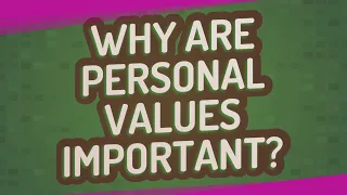 Why are personal values important?