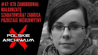 Polskie Archiwum X #47: Kto zamordował Małgorzatę Szabatowską? Morderca pozostaje nieuchwytny