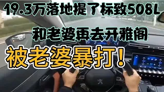 19.3万落地提了标致508L，和老婆再去开雅阁，被老婆暴打！