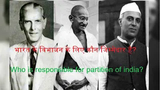 Who is responsible for partition. Is that Gandhi ji vs Nehru ji vs Jinnah