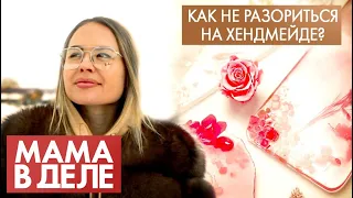 Мария Александрова | Как не разориться на хендмейде? | Мама в деле (2021)