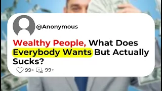 Wealthy People, What Does Everybody Wants But Actually Sucks?