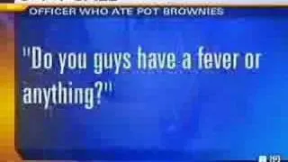 Cop eats pot brownies, thinks he's dying. LOL