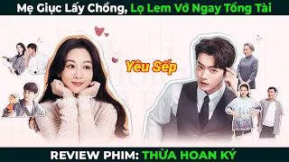 [Review Phim] Mẹ Giục Lấy Chồng, Lọ Lem Vớ Ngay Tổng Tài | Bản Full |Tóm Tắt Phim Ngôn Tình Hay 2024