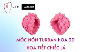 #23 Móc Nón Turban Hoa 3D Hoạ Tiết Chiếc Lá Siêu Xinh | CROCHET3D | Mimi Handmade @crochetbaby @baby