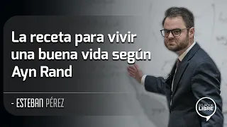 4. La receta para vivir una buena vida según Ayn Rand | Esteban Pérez