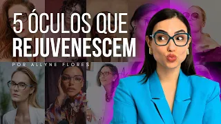 OS 5 MODELOS DE ÓCULOS FEMININOS QUE REJUVENESCEM E VALORIZAM A IMAGEM!