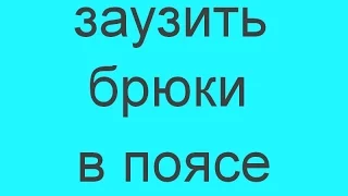 как заузить мужские брюки в талии и бедрах