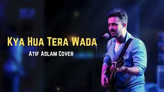 Kya Hua Tera Wada | Atif Aslam Cover