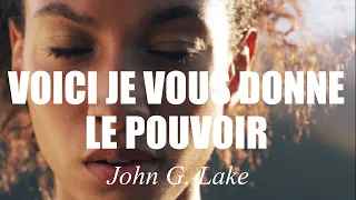VOICI JE VOUS DONNE LE POUVOIR | JOHN G LAKE en francais | Traduction Maryline Orcel