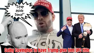 DANA WHITE "STEP ASIDE" - Colby Covington to demand Donald Trump to wrap UFC title on him at UFC 296