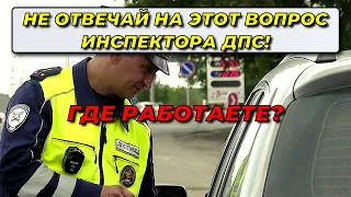 Почему НЕ НУЖНО отвечать инспектору ДПС на вопрос: "где вы работаете?". Ответ автоюриста