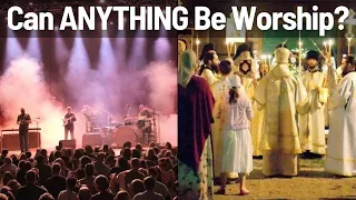 Can ANYTHING Be Worship?